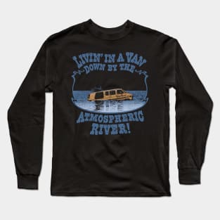 Livin' In A Van Down By The Atmospheric River Long Sleeve T-Shirt